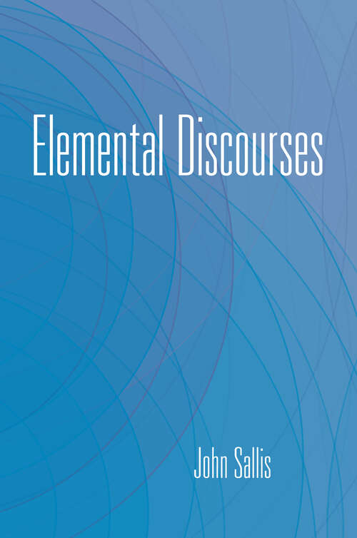 Book cover of Elemental Discourses (The\collected Writings Of John Sallis Ser.: Ii, 4)