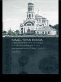Small-Town Russia: Postcommunist Livelihoods and Identities: A Portrait of the Intelligentsia in Achit, Bednodemyanovsk and Zubtsov, 1999-2000 (BASEES/Routledge Series on Russian and East European Studies #Vol. 12)