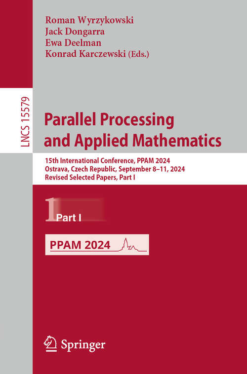 Book cover of Parallel Processing and Applied Mathematics: 15th International Conference, PPAM 2024, Ostrava, Czech Republic, September 8–11, 2024, Revised Selected Papers, Part I (Lecture Notes in Computer Science #15579)