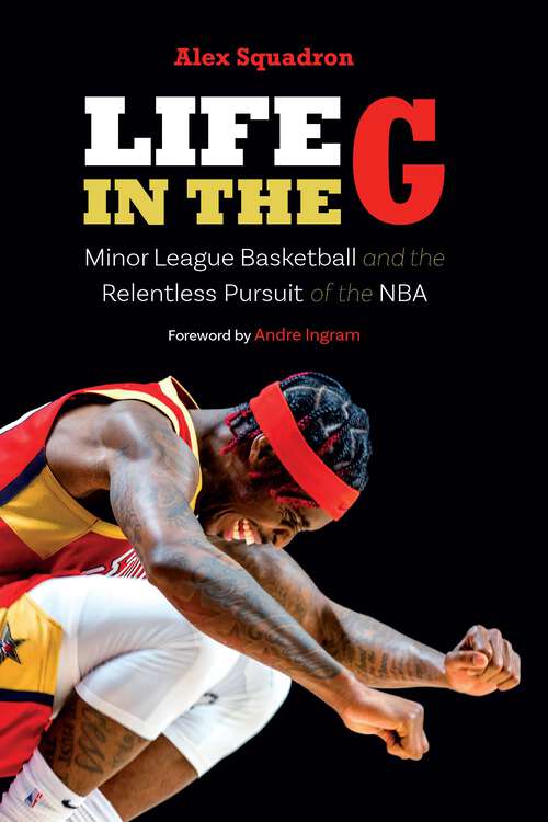 Book cover of Life in the G: Minor League Basketball and the Relentless Pursuit of the NBA