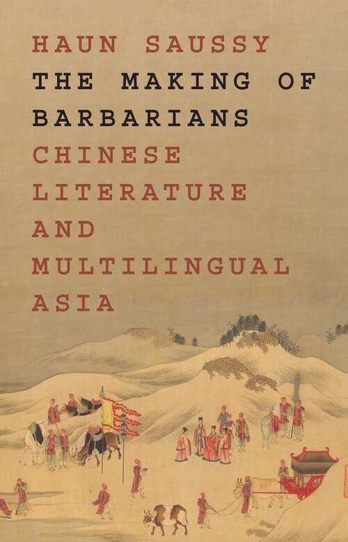 The Making of Barbarians: Chinese Literature and Multilingual Asia (Translation/Transnation #49)