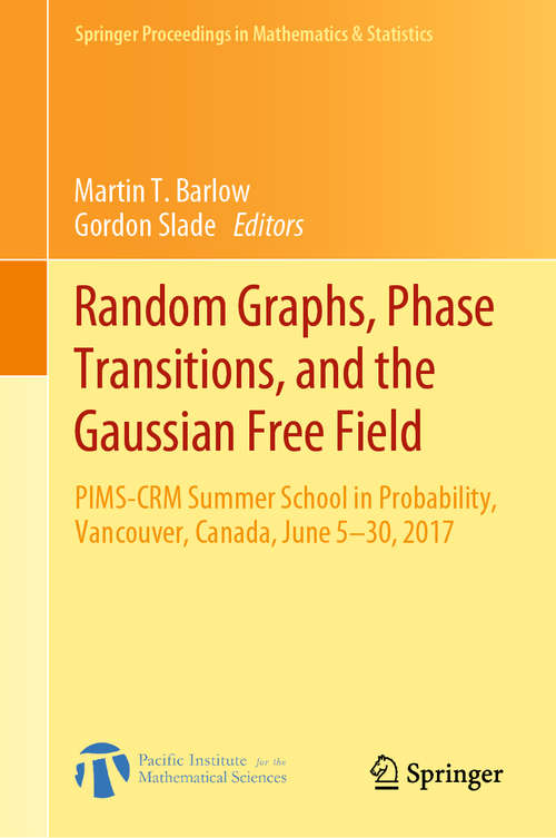 Book cover of Random Graphs, Phase Transitions, and the Gaussian Free Field: PIMS-CRM Summer School in Probability, Vancouver, Canada, June 5–30, 2017 (1st ed. 2020) (Springer Proceedings in Mathematics & Statistics #304)