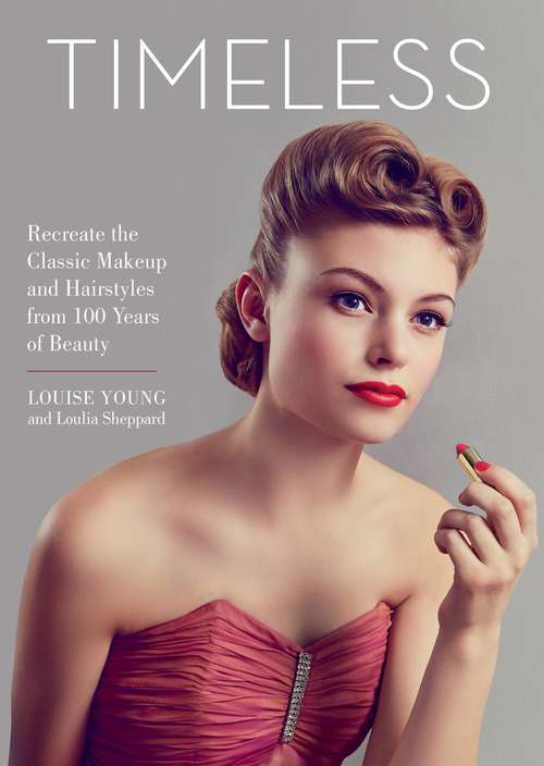 Book cover of Timeless: Recreate the Classic Makeup and Hairstyles from 100 Years of Beauty