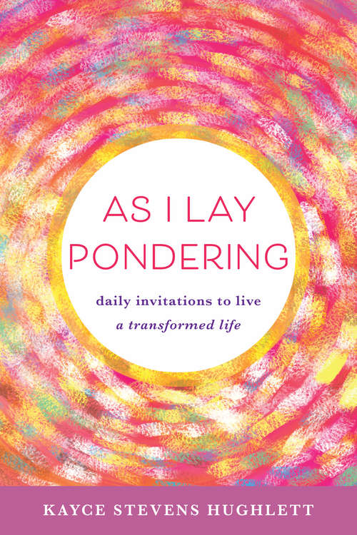 Book cover of As I Lay Pondering: Daily Invitations To Live A Transformed Life