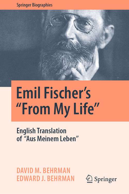 Emil Fischer’s ‘’From My Life’’: English Translation of ‘’Aus Meinem Leben’’ (Springer Biographies)