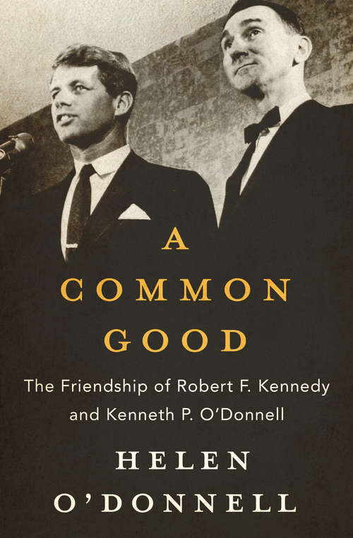 Book cover of A Common Good: The Friendship of Robert F. Kennedy and Kenneth P. O'Donnell