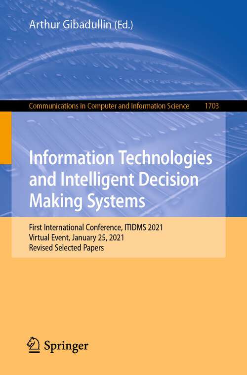 Book cover of Information Technologies and Intelligent Decision Making Systems: First International Conference, ITIDMS 2021, Virtual Event, January 25, 2021, Revised Selected Papers (1st ed. 2022) (Communications in Computer and Information Science #1703)