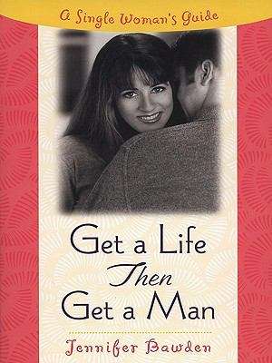 Book cover of Get a Life, Then Get a Man