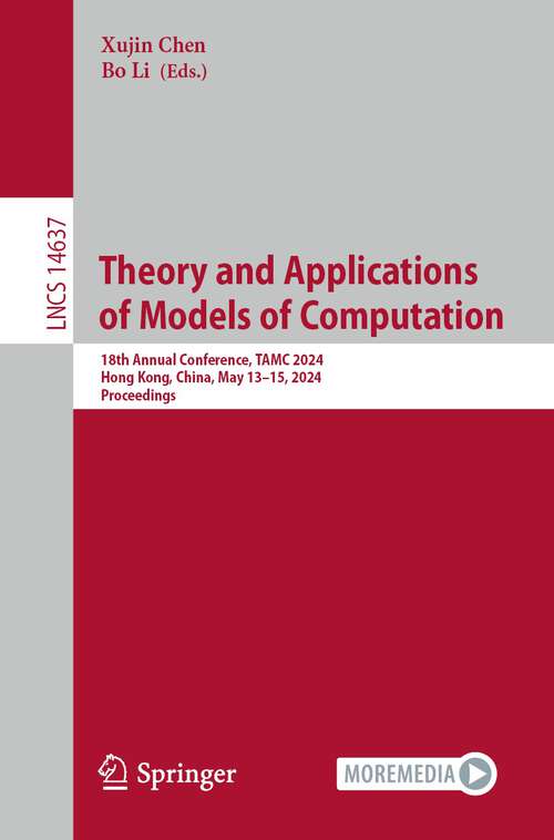 Book cover of Theory and Applications of Models of Computation: 18th Annual Conference, TAMC 2024, Hong Kong, China, May 13–15, 2024, Proceedings (2024) (Lecture Notes in Computer Science #14637)