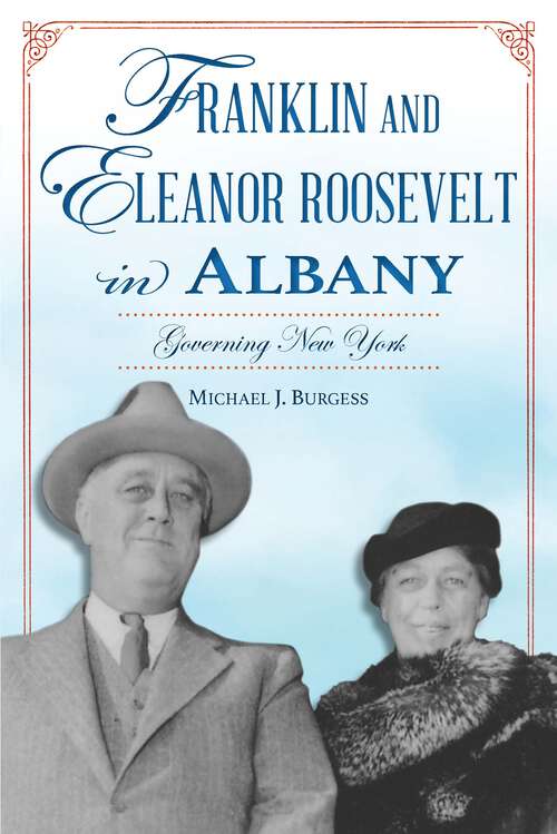 Book cover of Franklin and Eleanor Roosevelt in Albany: Governing New York (The History Press)
