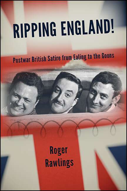 Book cover of Ripping England!: Postwar British Satire from Ealing to the Goons (SUNY series, Horizons of Cinema)
