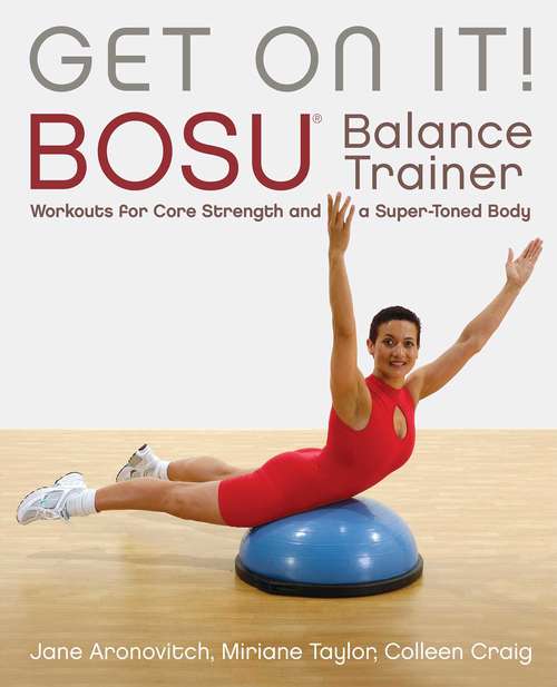 Get On It!: BOSU® Balance Trainer Workouts for Core Strength and a Super Toned Body (Dirty Everyday Slang Ser.)