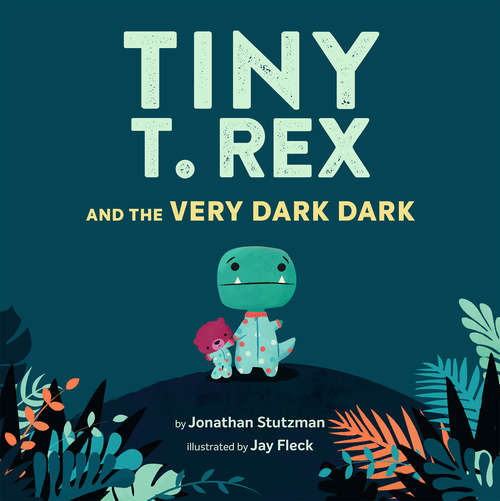Book cover of Tiny T. Rex and the Very Dark Dark: (read-aloud Family Books, Dinosaurs Kids Book About Fear Of Darkness) (Tiny T Rex Ser.)