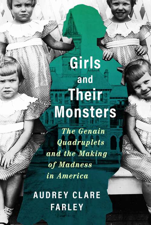 Book cover of Girls and Their Monsters: The Genain Quadruplets and the Making of Madness in America