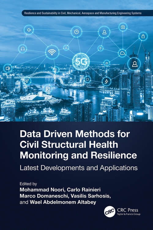 Book cover of Data Driven Methods for Civil Structural Health Monitoring and Resilience: Latest Developments and Applications (1) (Resilience and Sustainability in Civil, Mechanical, Aerospace and Manufacturing Engineering Systems)
