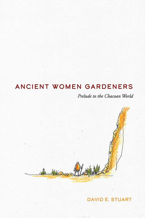 Book cover of Ancient Women Gardeners: Prelude to the Chacoan World (New Century Gardens and Landscapes of the American Southwest)