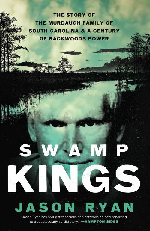Book cover of Swamp Kings: The Murdaugh Family of South Carolina and a Century of Backwoods Power