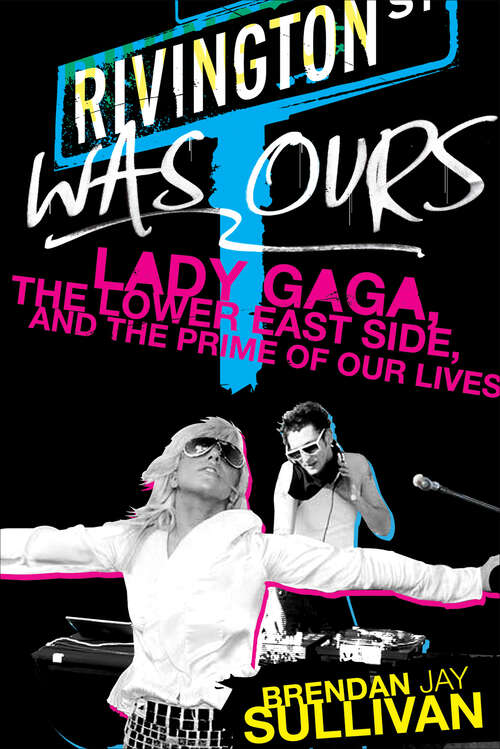 Book cover of Rivington Was Ours: Lady Gaga, the Lower East Side, and the Prime of Our Lives