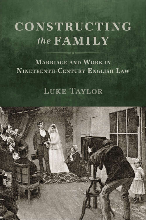 Book cover of Constructing the Family: Marriage and Work in Nineteenth-Century English Law