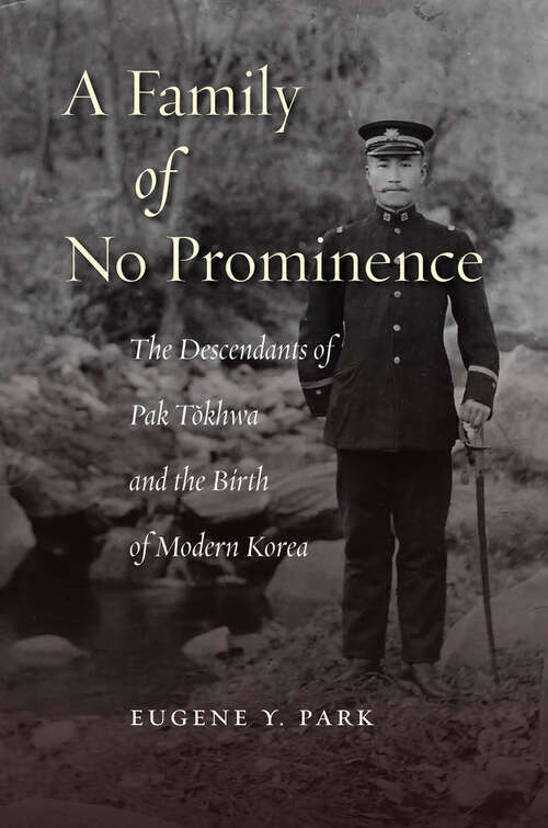 Book cover of A Family of No Prominence: The Descendants of Pak Tokhwa and the Birth of Modern Korea