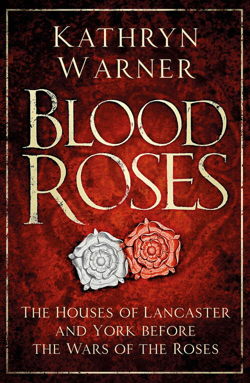 Book cover of Blood Roses: The Houses of Lancaster and York Before the Wars of the Roses