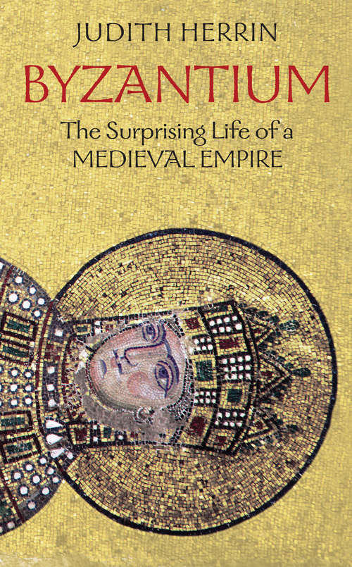 Book cover of Byzantium: The Surprising Life of a Medieval Empire