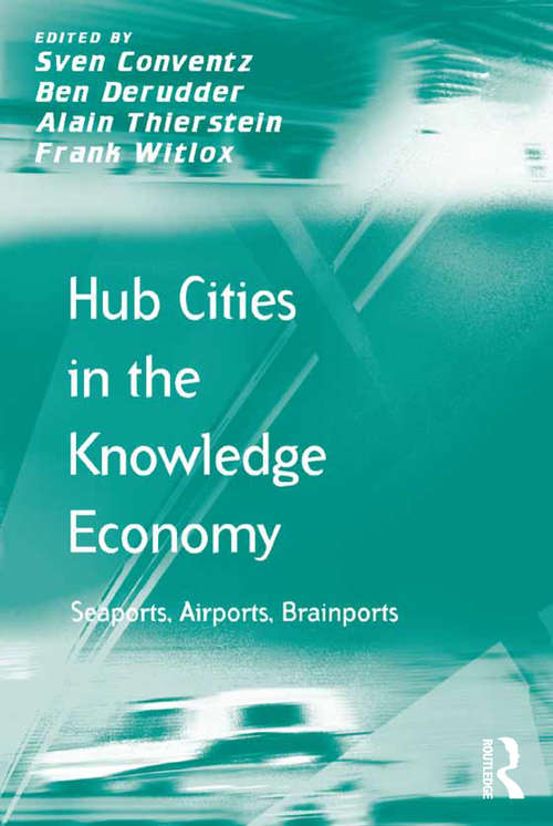 Hub Cities in the Knowledge Economy: Seaports, Airports, Brainports (Transport And Mobility Ser.)