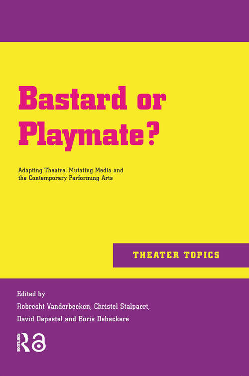 Book cover of Bastard or Playmate?: Adapting Theatre, Mutating Media and Contemporary Performing Arts (1) (Theater Topics)