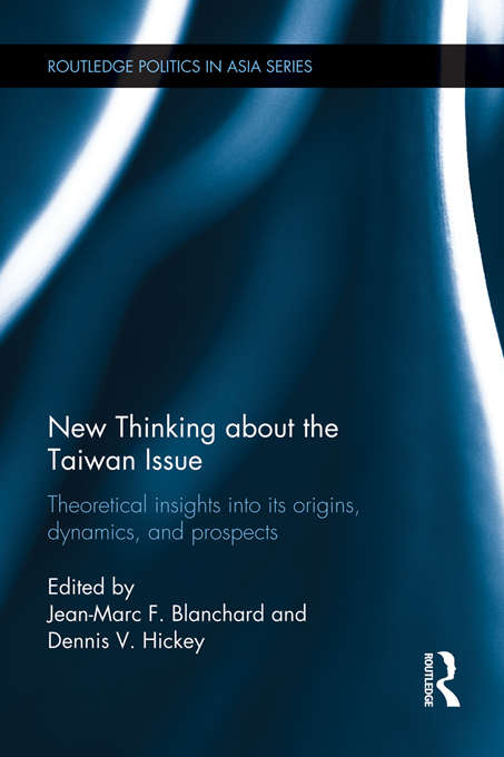 New Thinking about the Taiwan Issue: Theoretical insights into its origins, dynamics, and prospects (Politics in Asia)