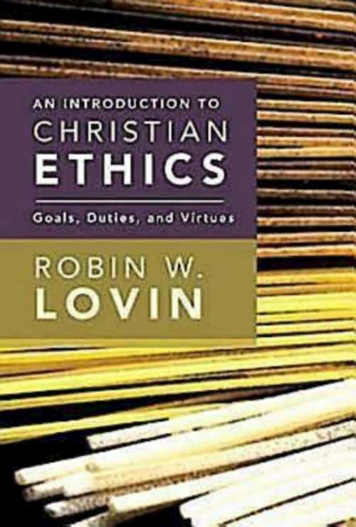 Book cover of An Introduction to Christian Ethics: Goals, Duties, and Virtues