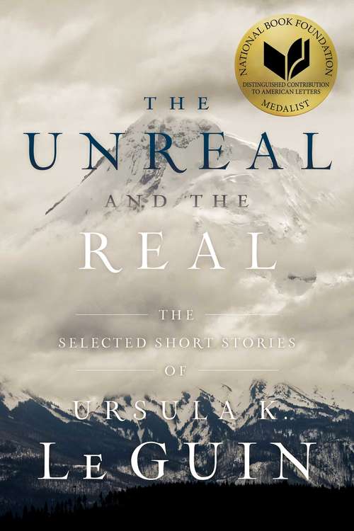 Book cover of The Unreal and the Real: The Selected Short Stories of Ursula K. Le Guin