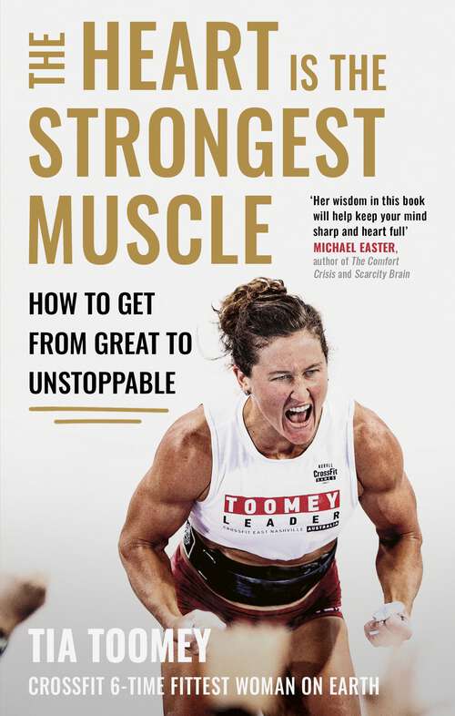 Book cover of The Heart is the Strongest Muscle: How to Get from Great to Unstoppable