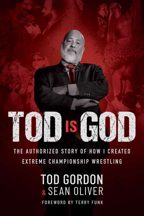 Book cover of Tod is God: The Authorized Story of How I Created Extreme Championship Wrestling
