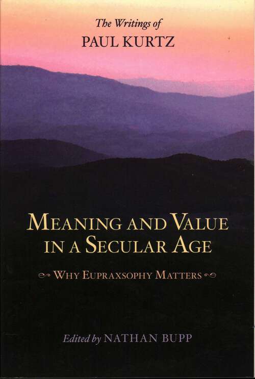 Book cover of Meaning and Value in a Secular Age: Why Eupraxsophy Matters - The Writings of Paul Kurtz