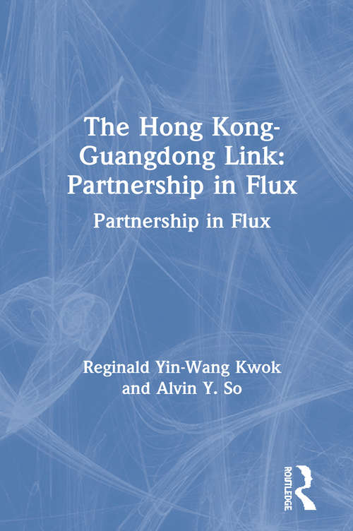The Hong Kong-Guangdong Link: Partnership in Flux (Hong Kong Becoming China Ser.)