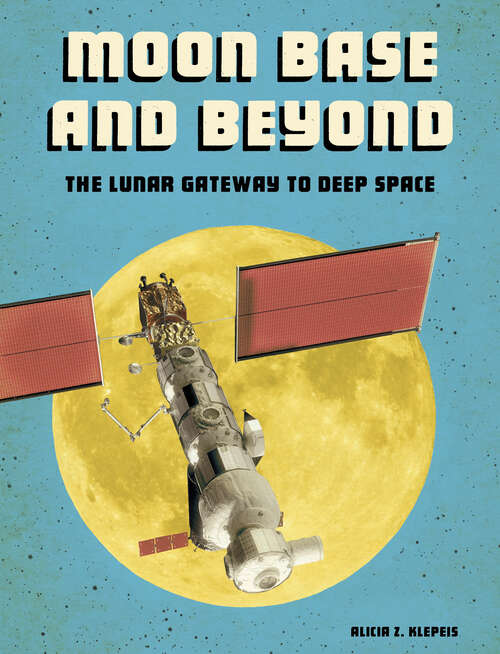Book cover of Moon Base and Beyond: The Lunar Gateway To Deep Space (Future Space Ser.)