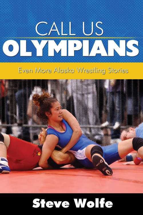 Book cover of Call Us Olympians: Even More Alaska Wrestling Stories