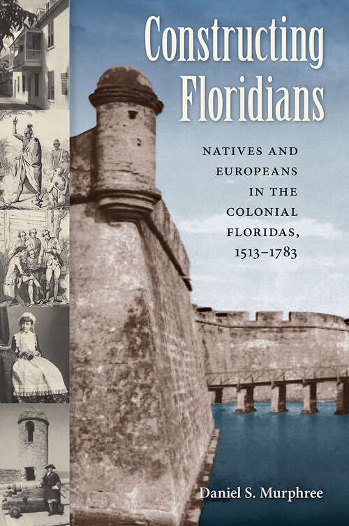Book cover of Constructing Floridians: Natives and Europeans in the Colonial Floridas, 1513-1783