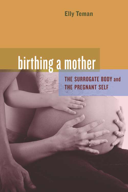 Book cover of Birthing a Mother: The Surrogate Body and the Pregnant Self