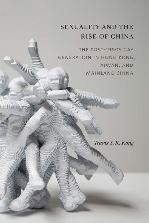 Book cover of Sexuality and the Rise of China: The Post-1990s Gay Generation in Hong Kong, Taiwan, and Mainland China