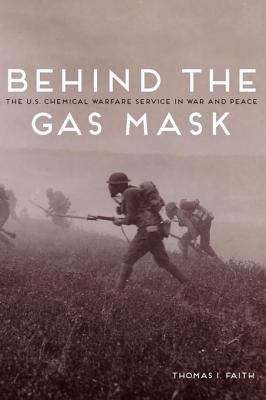Behind the Gas Mask: The U.S. Chemical Warfare Service in War and Peace
