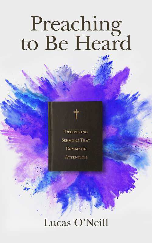 Book cover of Preaching to Be Heard: Delivering Sermons That Command Attention