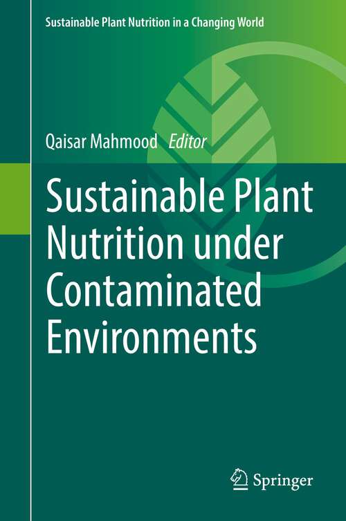 Book cover of Sustainable Plant Nutrition under Contaminated Environments (1st ed. 2022) (Sustainable Plant Nutrition in a Changing World)