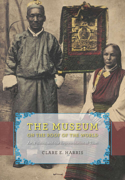 Book cover of The Museum on the Roof of the World: Art, Politics, and the Representation of Tibet (Buddhism And Modernity Ser.)