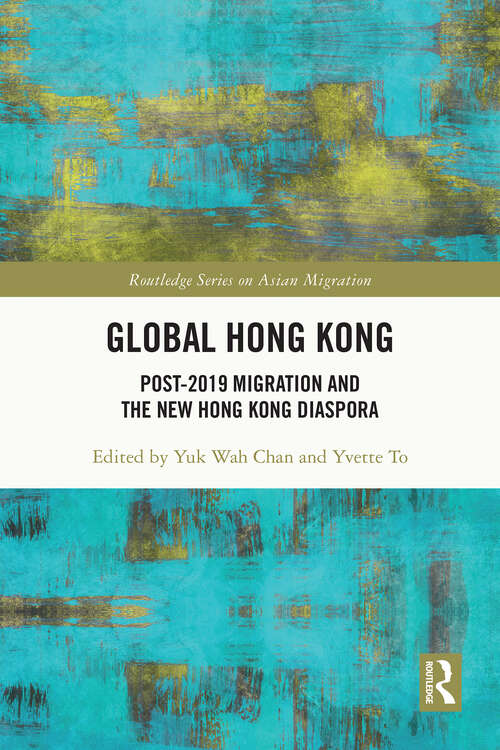 Book cover of Global Hong Kong: Post-2019 Migration and the New Hong Kong Diaspora (1) (Routledge Series on Asian Migration)