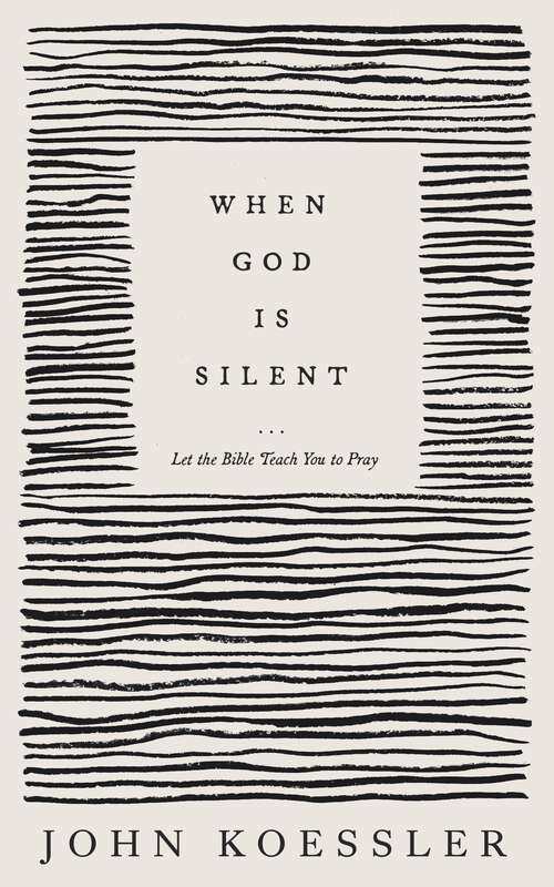 Book cover of When God Is Silent: Let the Bible Teach You to Pray
