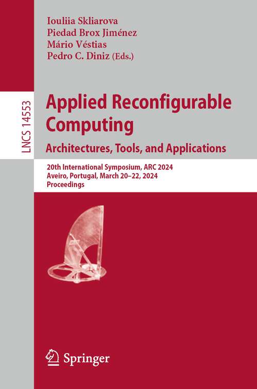Book cover of Applied Reconfigurable Computing. Architectures, Tools, and Applications: 20th International Symposium, ARC 2024, Aveiro, Portugal, March 20–22, 2024, Proceedings (2024) (Lecture Notes in Computer Science #14553)