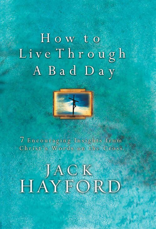 Book cover of How to Live Through A Bad Day: 7 Encouraging Insights from Christ's Words on the Cross