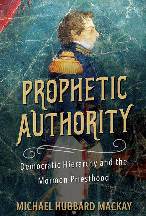 Book cover of Prophetic Authority: Democratic Hierarchy and the Mormon Priesthood