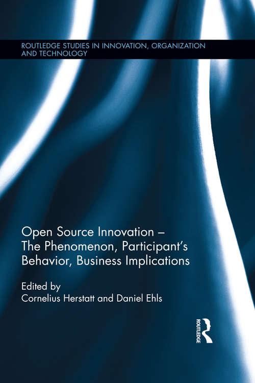 Open Source Innovation: The Phenomenon, Participant's Behaviour, Business Implications (Routledge Studies in Innovation, Organizations and Technology)